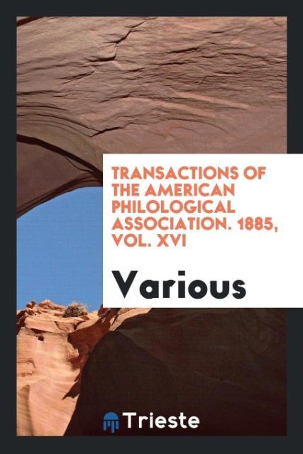 Transactions of the American Philological Association. 1885 Vol. XVI