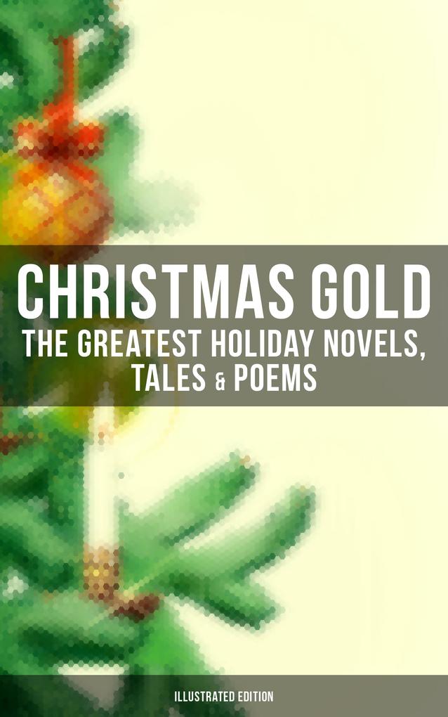 Christmas Gold: The Greatest Holiday Novels Tales & Poems (Illustrated Edition)
