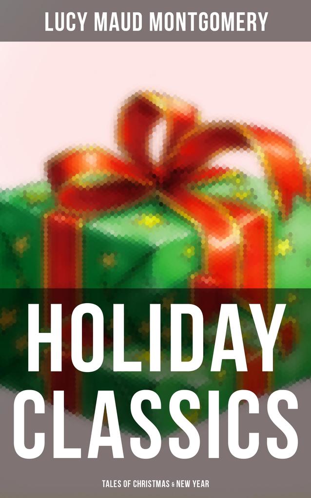 Lucy Maud Montgomery‘s Holiday Classics (Tales of Christmas & New Year)