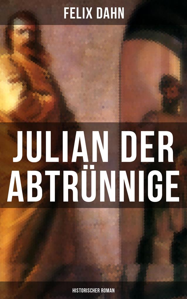 Julian der Abtrünnige: Historischer Roman