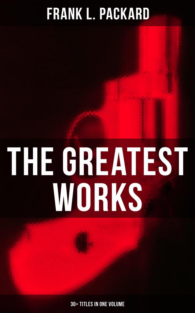 The Greatest Works of Frank L. Packard (30+ Titles in One Volume)
