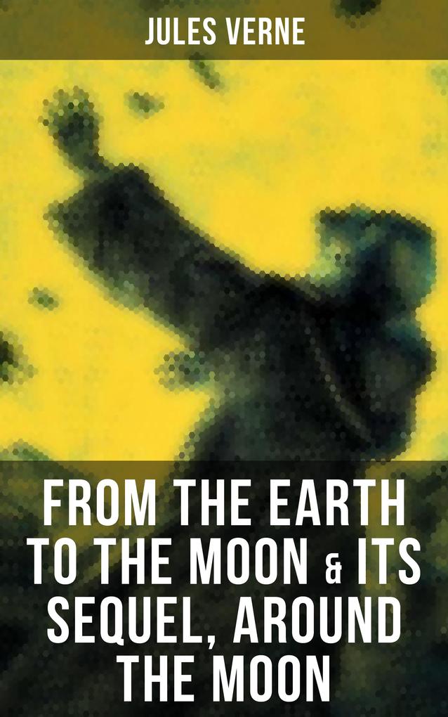 FROM THE EARTH TO THE MOON & Its Sequel Around the Moon