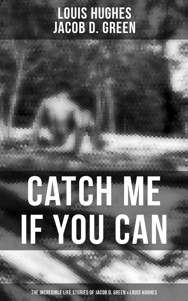 Catch Me if You Can - The Incredible Life Stories of Jacob D. Green & Louis Hughes