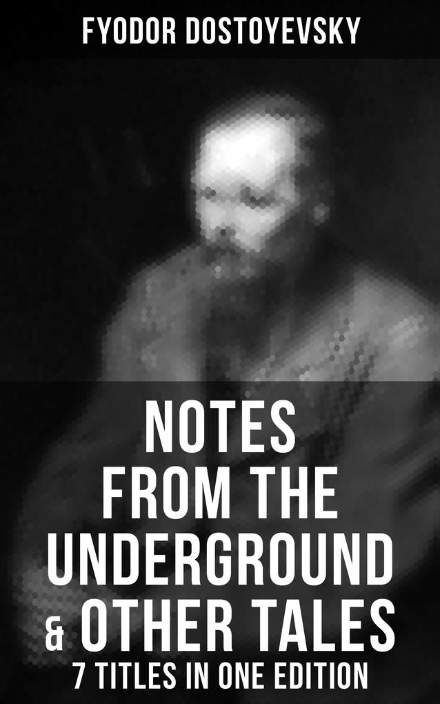 Notes from the Underground & Other Tales - 7 Titles in One Edition
