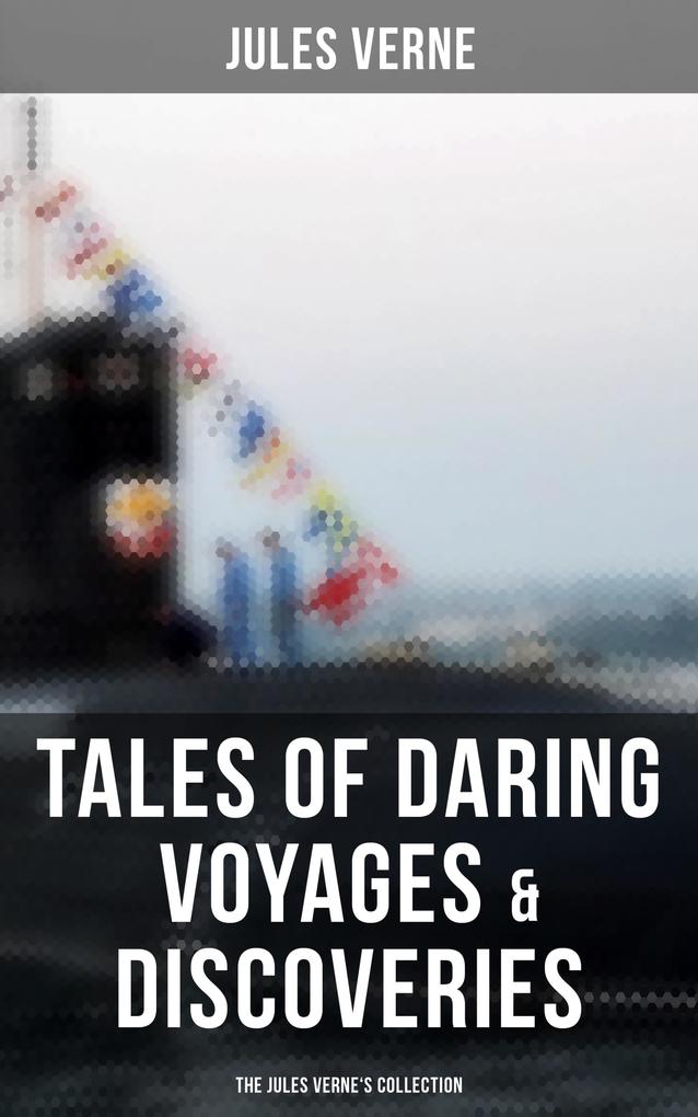 Tales of Daring Voyages & Discoveries: The Jules Verne‘s Collection