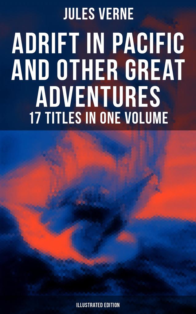Adrift in Pacific and Other Great Adventures - 17 Titles in One Volume (Illustrated Edition)
