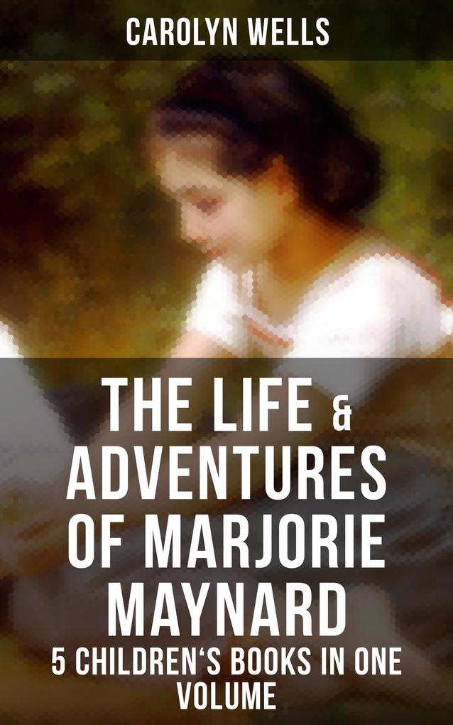 The Life & Adventures of Marjorie Maynard - 5 Children‘s Books in One Volume