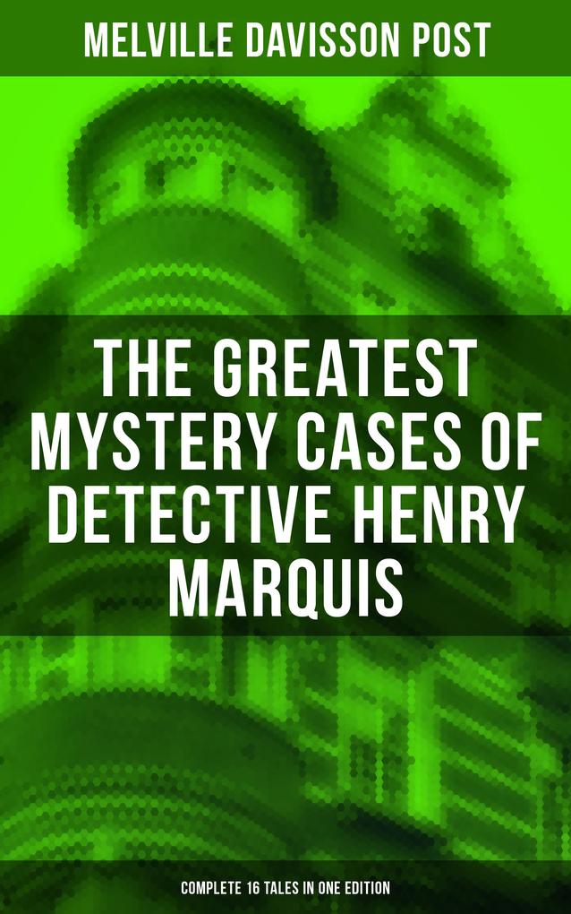 The Greatest Mystery Cases of Detective Henry Marquis: Complete 16 Tales in One Edition