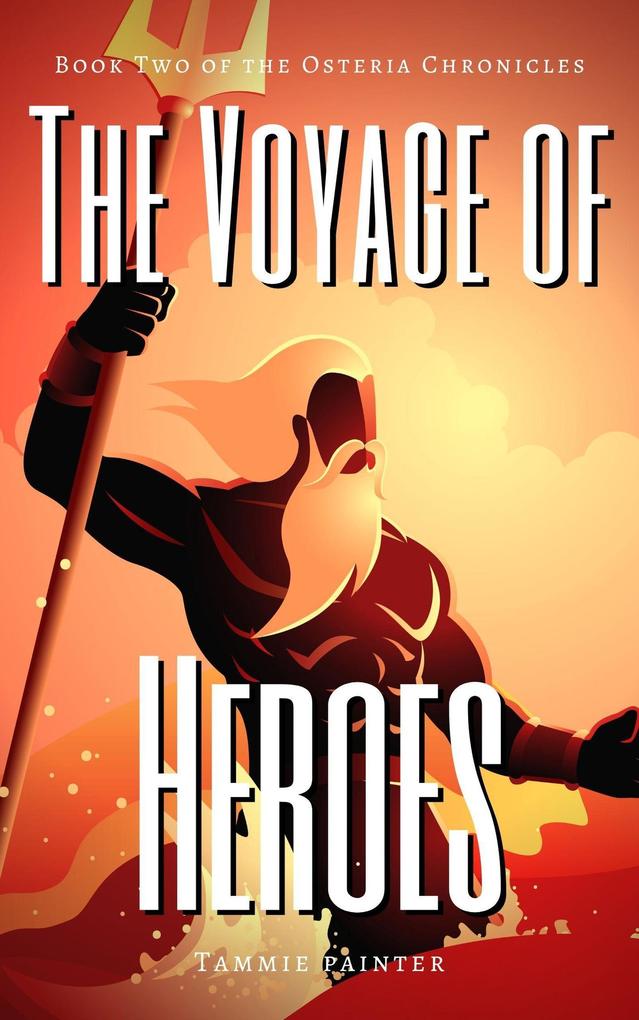 The Voyage of Heroes: Book Two of the Osteria Chronicles