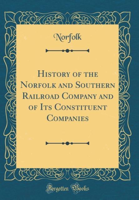 History of the Norfolk and Southern Railroad Company and of Its Constituent Companies (Classic Reprint) als Buch von Norfolk Norfolk - Norfolk Norfolk