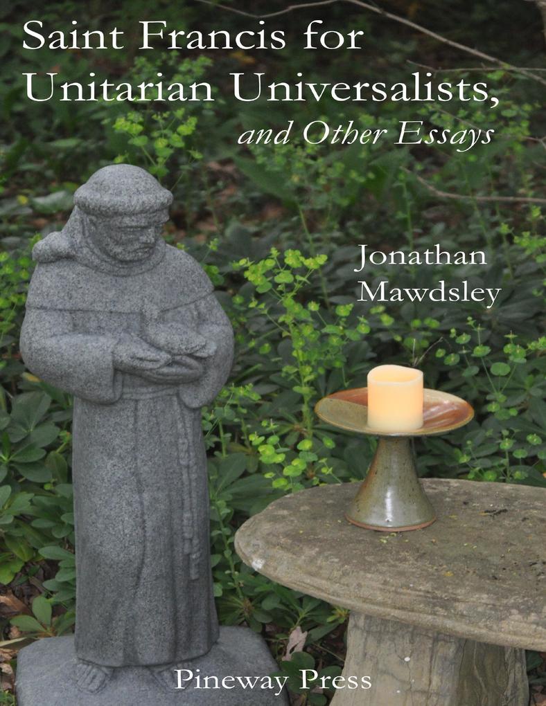 Saint Francis for Unitarian Universalists and Other Essays