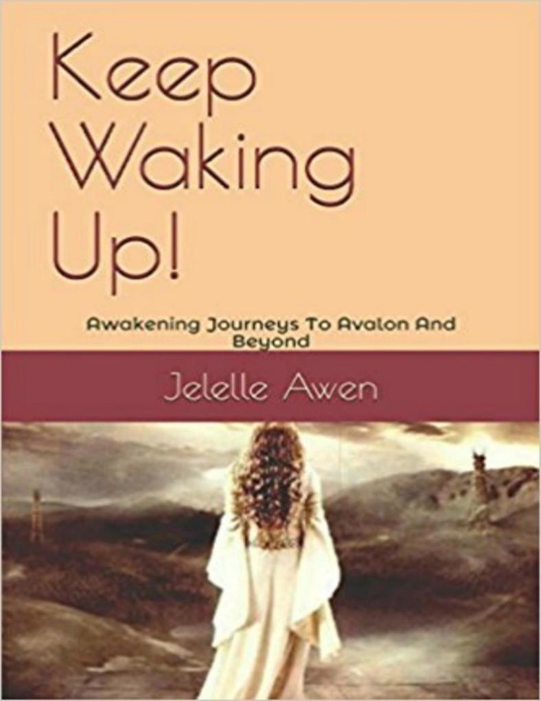 Keep Waking Up: Awakening Journeys to Avalon and Beyond