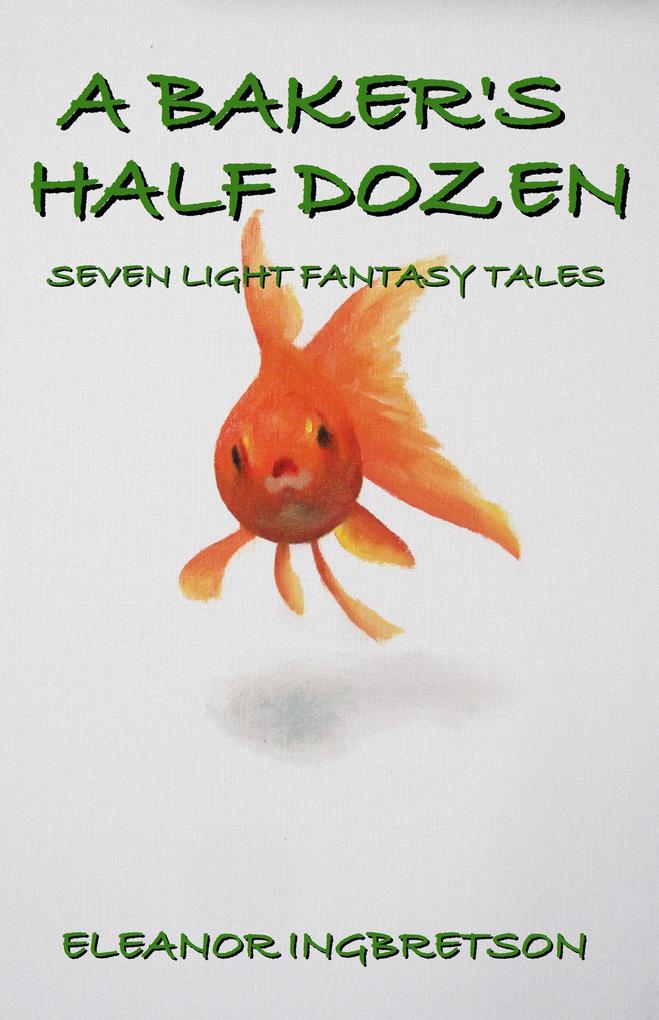 A Baker‘s Half Dozen. Seven Light Fantasy Tales