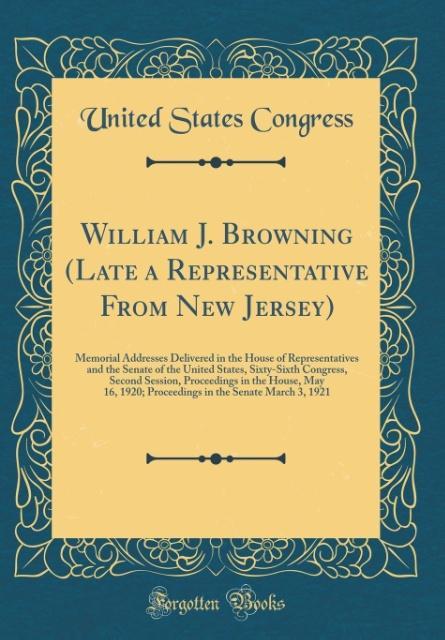 William J. Browning (Late a Representative From New Jersey) als Buch von United States Congress - United States Congress