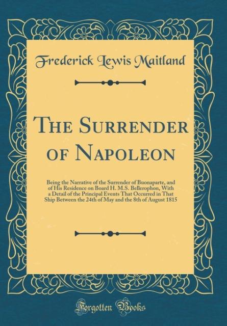The Surrender of Napoleon als Buch von Frederick Lewis Maitland - Frederick Lewis Maitland