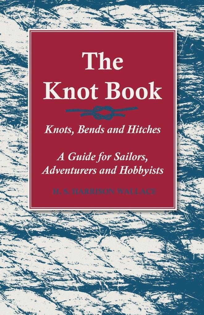 The Knot Book - Knots Bends and Hitches - A Guide for Sailors Adventurers and Hobbyists
