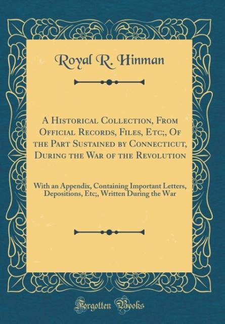 A Historical Collection, From Official Records, Files, Etc;, Of the Part Sustained by Connecticut, During the War of the Revolution als Buch von R... - Royal R. Hinman