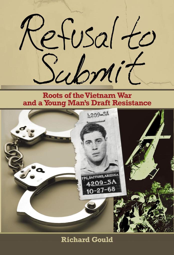 Refusal to Submit: Roots of the Vietnam War and a Young Man‘s Draft Resistance