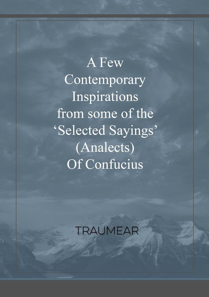 A Few Contemporary Inspirations from some of the 'Selected Sayings' (Analects) of Confucius