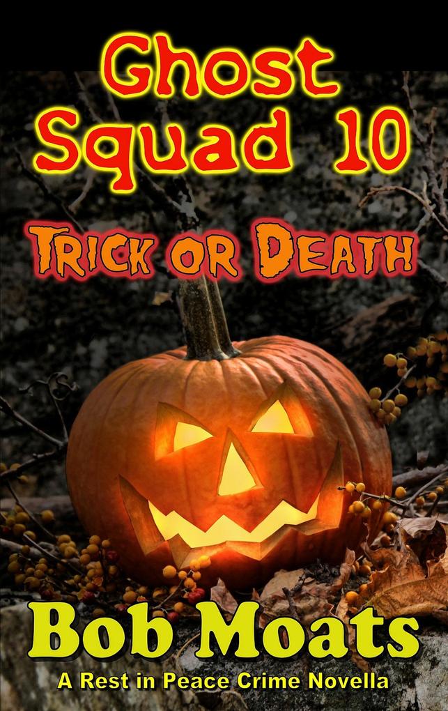 Ghost Squad 10 - Trick or Death (A Rest in Peace Crime Story #10)