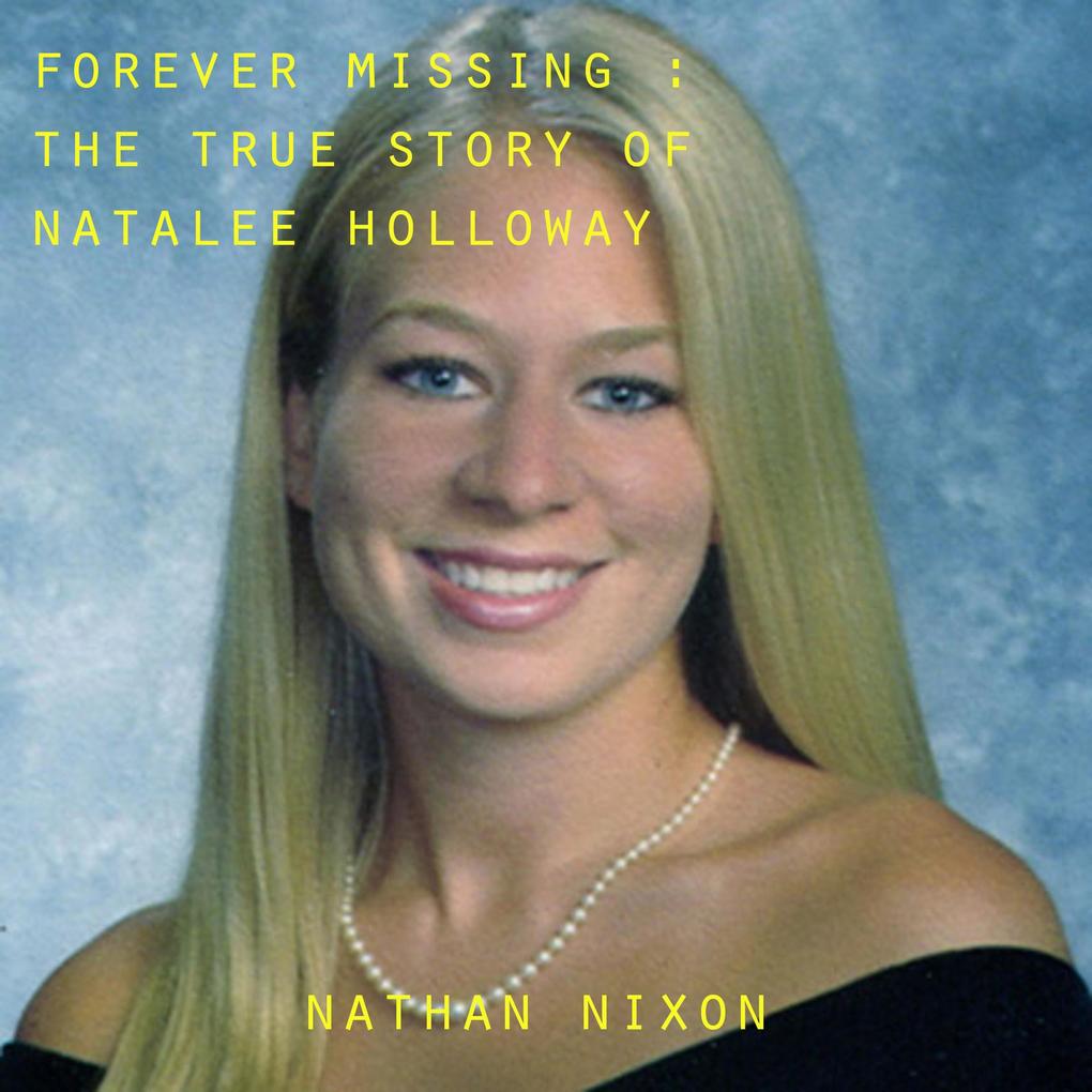 Forever Missing : The Disappearance of Natalee Hollloway