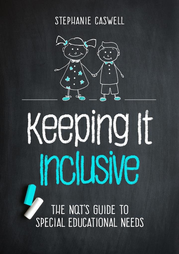 Keeping It Inclusive: The NQT‘s Guide to Special Educational Needs (The NQT Guides)
