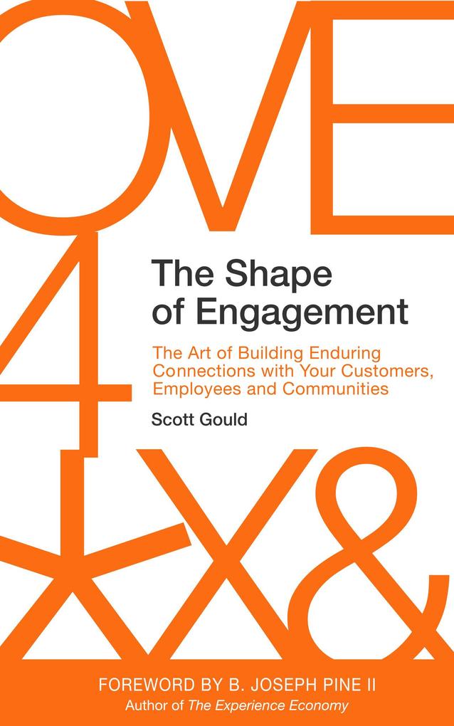 The Shape of Engagement: The Art of Building Enduring Connections with Your Customers Employees and Communities