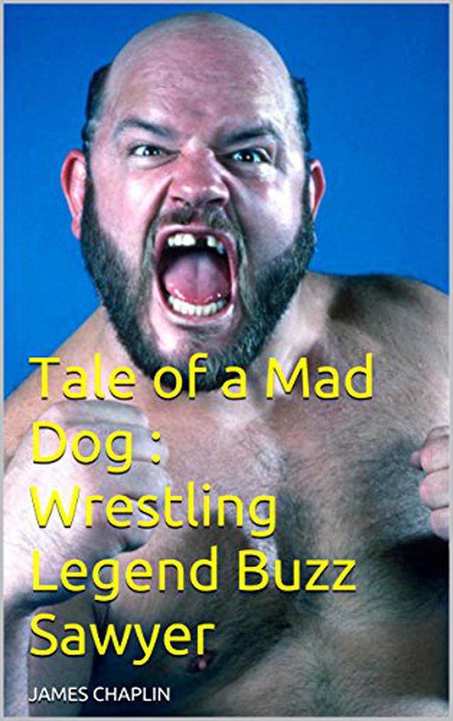 Tale of a Mad Dog : Wrestling Legend Buzz Sawyer