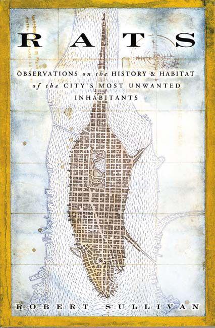 Rats: Observations on the History & Habitat of the City‘s Most Unwanted Inhabitants