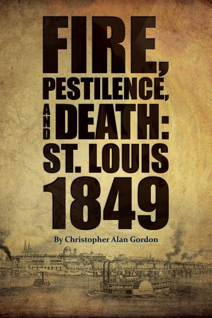 Fire Pestilence and Death: St. Louis 1849