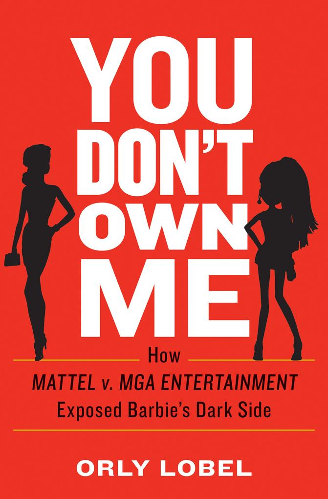 You Don‘t Own Me: How Mattel v. MGA Entertainment Exposed Barbie‘s Dark Side