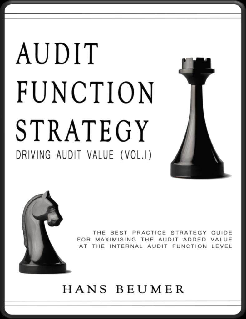 AUDIT FUNCTION STRATEGY (Driving Audit Value Vol. I ) - The best practice strategy guide for maximising the audit added value at the Internal Audit Function level