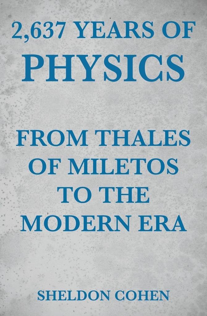 2637 Years of Physics from Thales of Miletos to the Modern Era