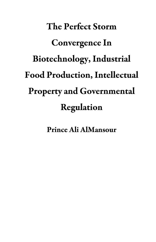 The Perfect Storm Convergence In Biotechnology Industrial Food Production Intellectual Property and Governmental Regulation