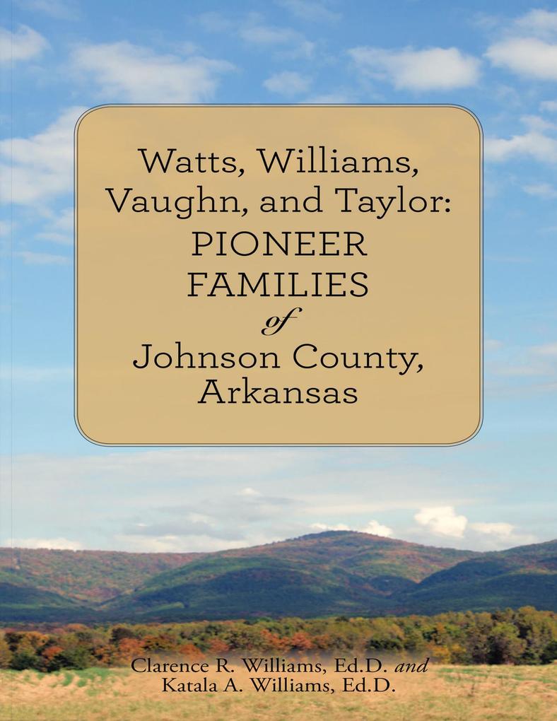 Watts Williams Vaughn and Taylor: Pioneer Families of Johnson County Arkansas