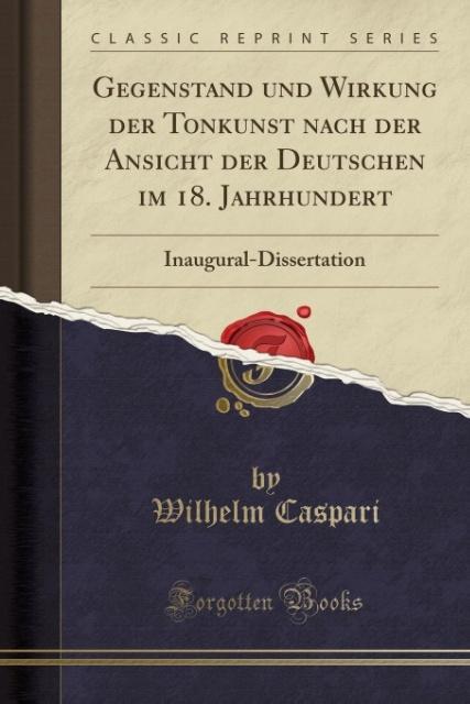 Gegenstand und Wirkung der Tonkunst nach der Ansicht der Deutschen im 18. Jahrhundert: Inaugural-Dissertation (Classic Reprint)