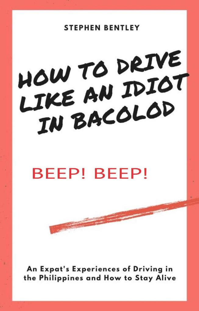 How To Drive Like An Idiot In Bacolod: An Expat‘s Experiences of Driving in the Philippines and How to Survive