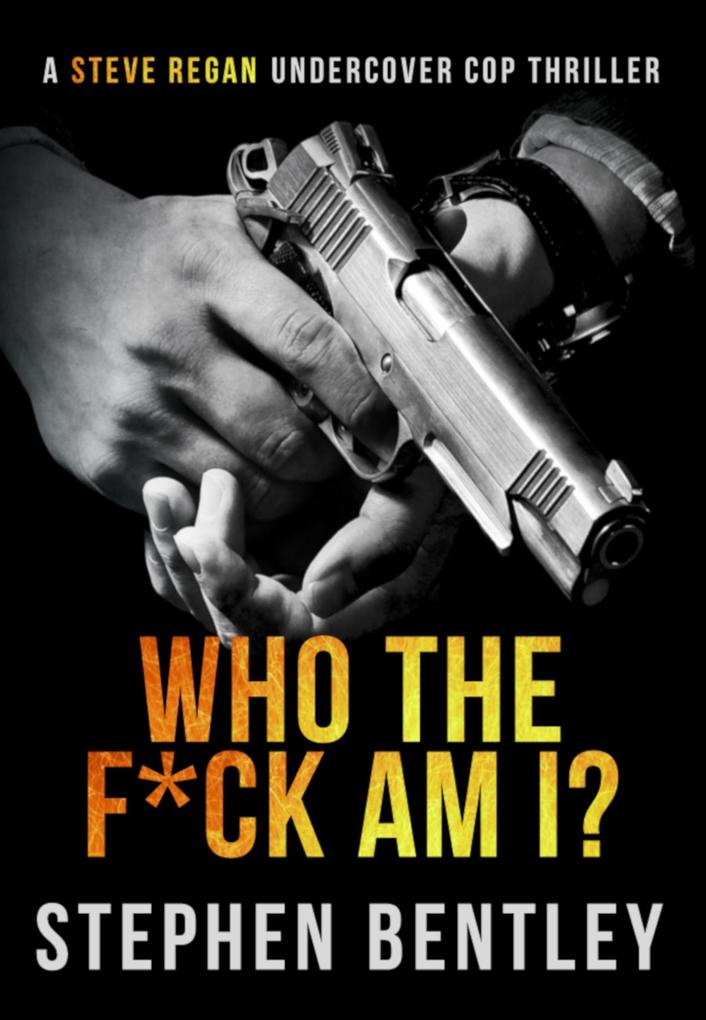 Who The F*ck Am I? (Steve Regan Undercover Cop Thrillers #1)