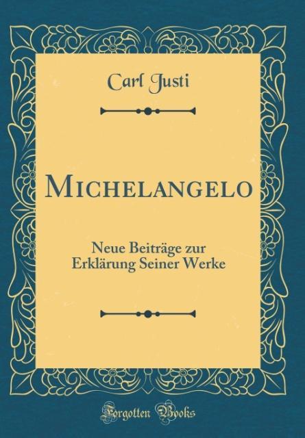 Michelangelo: Neue Beiträge zur Erklärung Seiner Werke (Classic Reprint)
