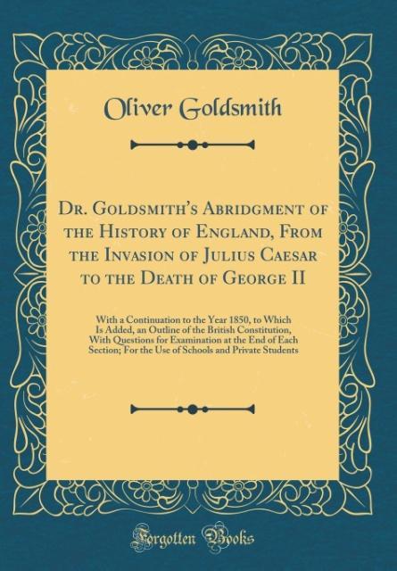 Dr. Goldsmith´s Abridgment of the History of England, From the Invasion of Julius Caesar to the Death of George II als Buch von Oliver Goldsmith - Oliver Goldsmith
