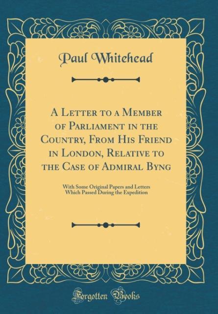 A Letter to a Member of Parliament in the Country, From His Friend in London, Relative to the Case of Admiral Byng als Buch von Paul Whitehead - Paul Whitehead