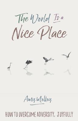 The World Is a Nice Place: How to Overcome Adversity Joyfully
