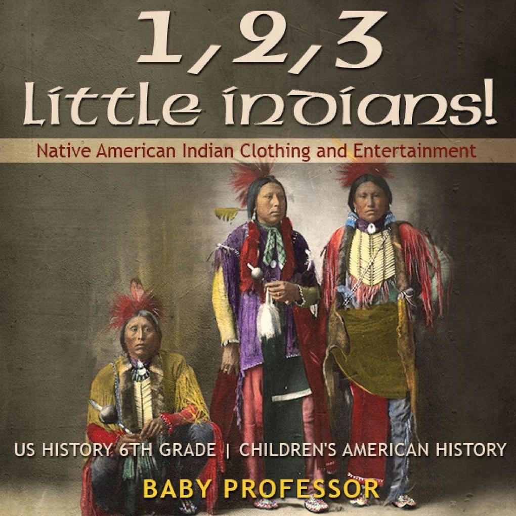 1 2 3 Little Indians! Native American Indian Clothing and Entertainment - US History 6th Grade | Children's American History