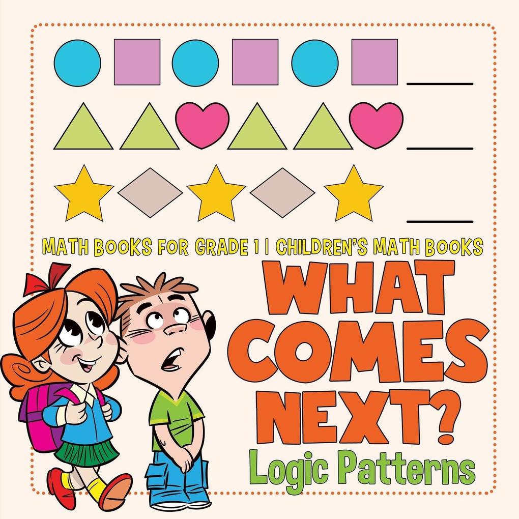 What Comes Next? Logic Patterns - Math Books for Grade 1 | Children‘s Math Books