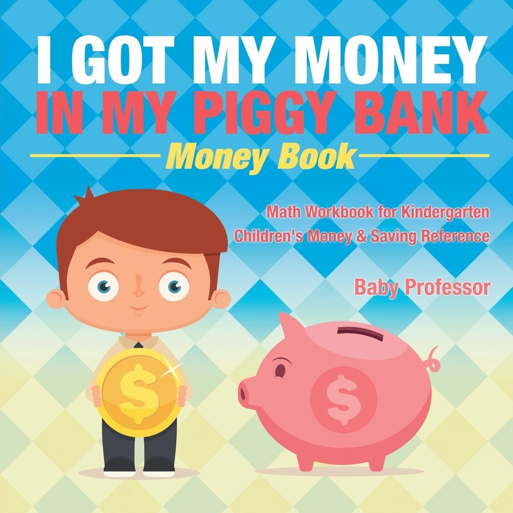 I Got My Money In My Piggy Bank - Money Book - Math Workbook for Kindergarten | Children‘s Money & Saving Reference