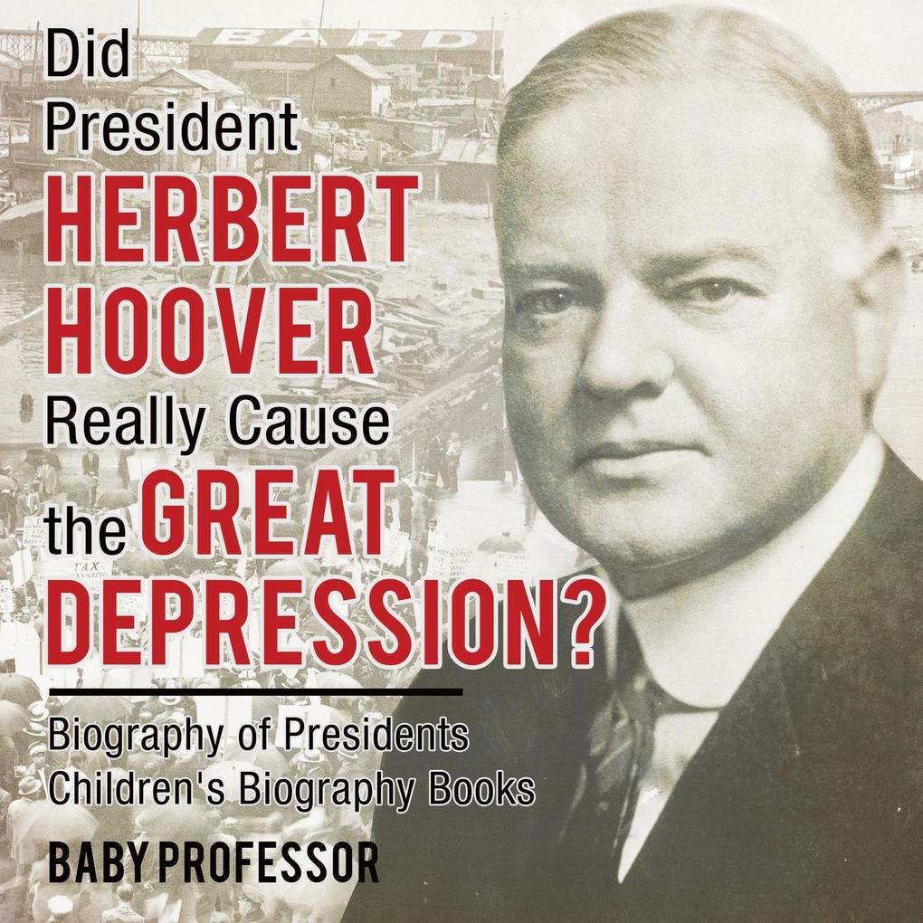 Did President Herbert Hoover Really Cause the Great Depression? Biography of Presidents | Children‘s Biography Books