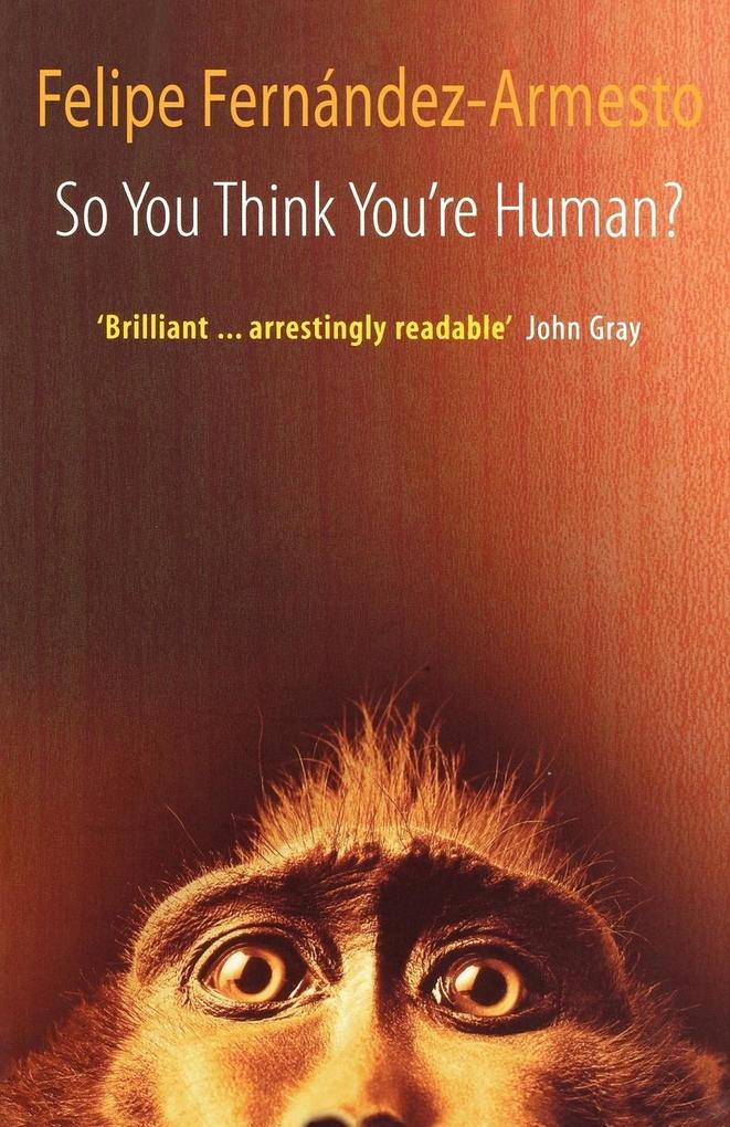 So You Think You‘re Human? a Brief History of Humankind