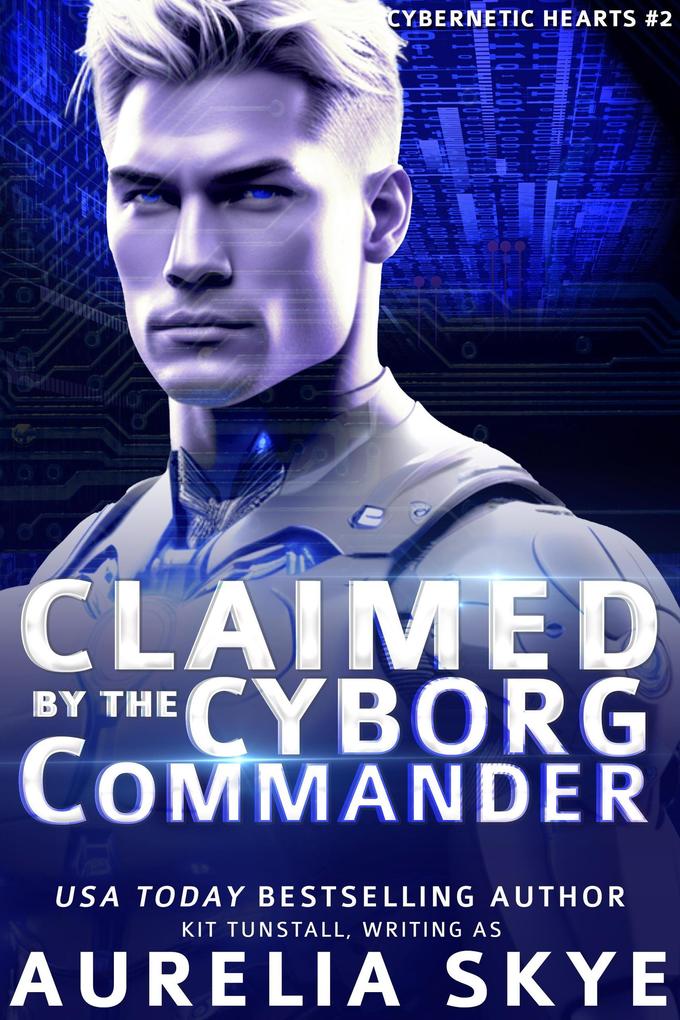 Claimed By The Cyborg Commander (Cybernetic Hearts #2)