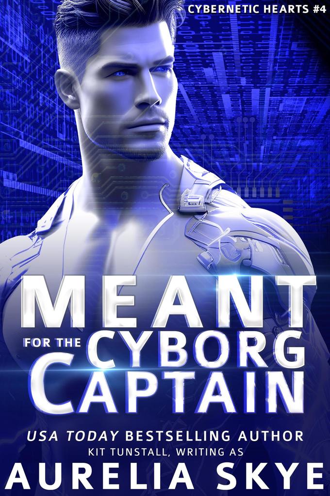 Meant For The Cyborg Captain (Cybernetic Hearts #4)