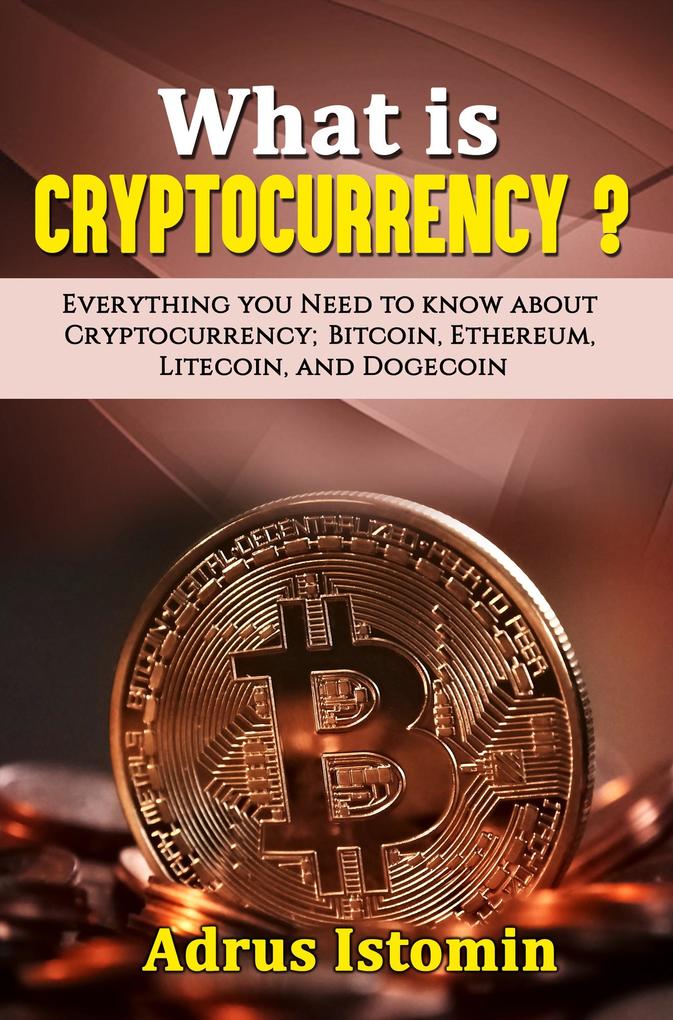 What is Cryptocurrency? Everything You Need to Know about Cryptocurrency; Bitcoin Ethereum Litecoin and Dogecoin